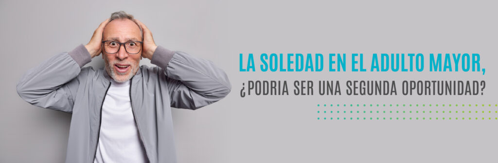 La soledad en el adulto mayor, ¿podría ser una segunda oportunidad?